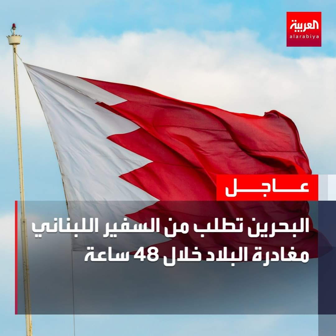 عاجل .. البحرين تطلب من السفير اللبناني مغادرة البلاد خلال ٤٨ ساعة .. مالذي يحدث في الخليج